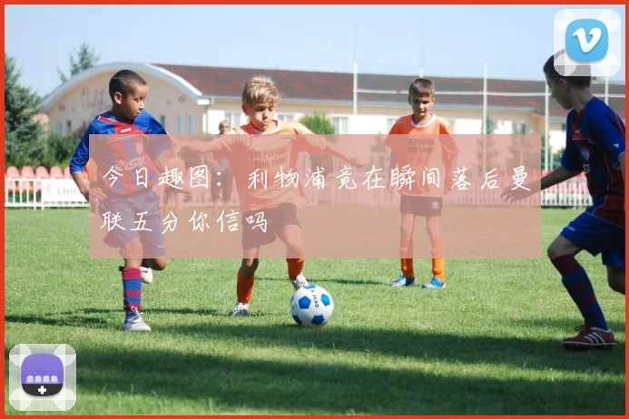 今日趣图：利物浦竟在瞬间落后曼联五分你信吗