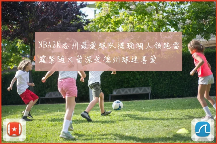 NBA2K各州最爱球队揭晓湖人领跑雷霆紧随火箭深受德州球迷喜爱